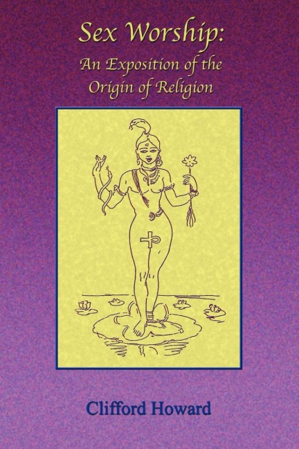 Sex Worship An Exposition of the Origin of Religion