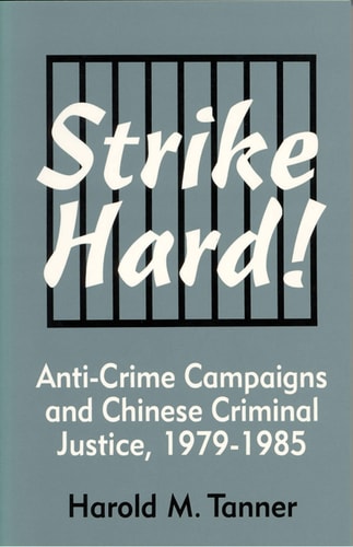 Strike Hard!: Anti-Crime Campaigns and Chinese Criminal Justice, 1979–1985 (Cornell East Asia Series) (Cornell East Asia Series, 104)