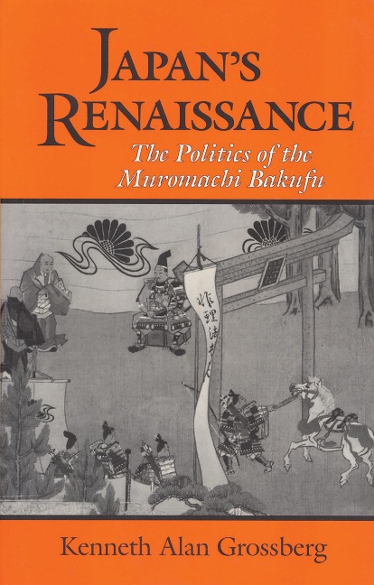 Japan's Renaissance The Politics of the Muromachi Bakufu