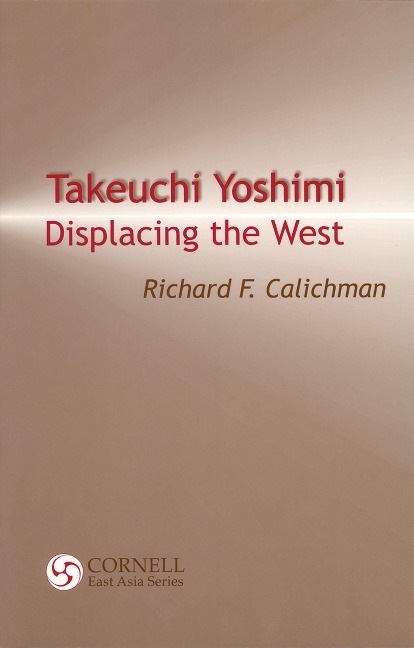 Takeuchi Yoshimi: Displacing the West (Cornell East Asia Series) (Cornell East Asia Series, 120)