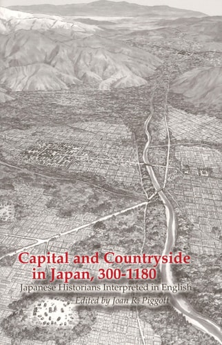 Capital and Countryside in Japan, 300-1180 Japanese Historians in English