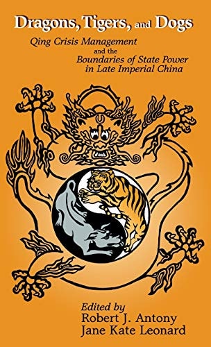 Dragons, Tigers, and Dogs: Qing Crisis Management and the Boundaries of State Power in Late Imperial China (Cornell East Asia Series) (Cornell East Asia Series, 114)