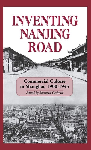Inventing Nanjing Road: Commercial Culture in Shanghai, 1900–1945 (Cornell East Asia Series) (Cornell East Asia Series, 103)