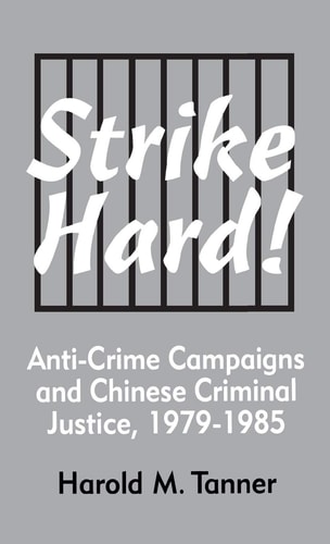 Strike Hard!: Anti-Crime Campaigns and Chinese Criminal Justice, 1979–1985 (Cornell East Asia Series) (Cornell East Asia Series, 104)