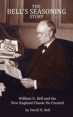 The Bell's Seasoning Story William G. Bell and the New England Classic He Created