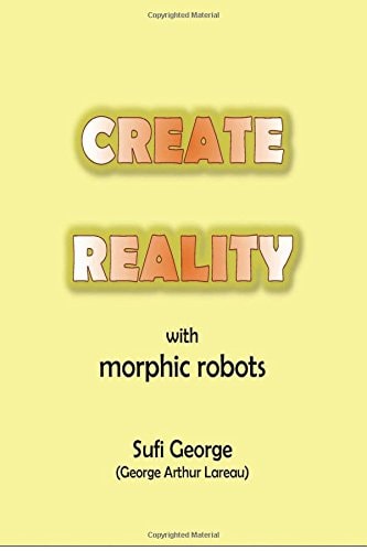 Create Reality with Morphic Robots A No-Nonsense Scientific Basis