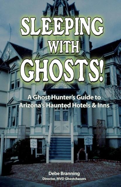 Sleeping with Ghosts!: A Ghost Hunters Guide to Arizonas Haunted Hotels and Inns