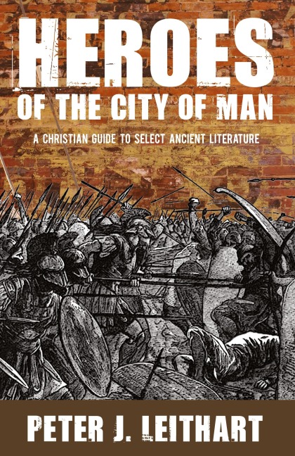 Heroes of the City of Man: A Christian Guide to Select Ancient Literature