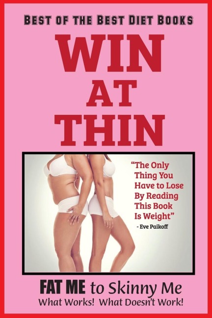 WIN AT THIN "The Best of the Best Diet Book": The Only Thing You Have to Lose by Reading this Book Is Weight - 5 STAR REVIEWS!