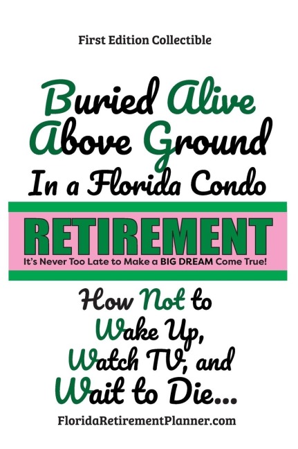 Buried Alive in a Florida Condo: How Not to Wake-Up, Watch TV, and Wait to Die!:  Retirement Planner, Organizer, Journal, and Passwords