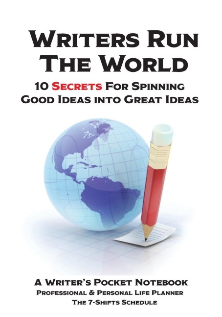 WRITERS RUN THE WORLD 10 Secrets for Spinning Good Ideas into Great Ideas!: Transform from a Good Writer into a Great Writer! 5 Star Book Reviews!