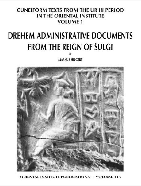 Cuneiform Texts from the Ur III Period in the Oriental Institute, Volume 1: Drehem Administrative Documents from the Reign of Shulgi