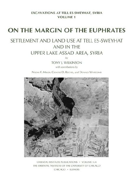 On the Margin of the Euphrates: Settlement and Land Use at Tell es-Sweyhat and in the Upper Tabqa Area, Syria