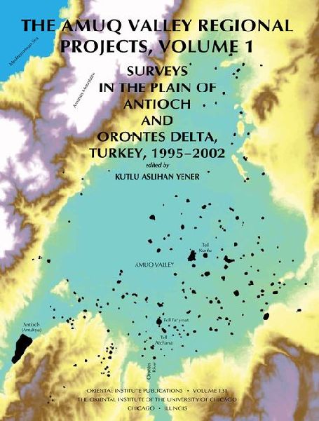 The Amuq Valley Regional Projects, Volume 1: Surveys in the Plain of Antioch and Orontes Delta, Turkey, 1995-2002
