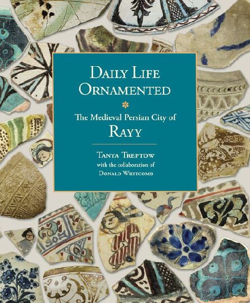Daily Life Ornamented: The Medieval Persian City of Rayy (OIMP 26)