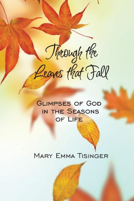 Through the Leaves That Fall: Glimpses of God in the Seasons of Life