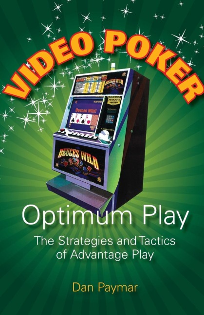 Video Poker Optimum Play: The Strategies and Tactics of Advantage Play