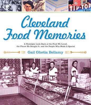 Cleveland Food Memories: A Nostalgic Look Back at the Food We Loved, the Places We Bought It, and the People Who Made It Special
