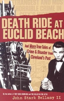 Death Ride at Euclid Beach: And Other True Tales of Crime & Disaster from Clevelands Past