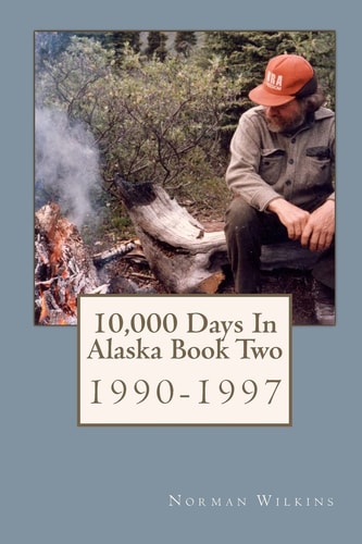 10,000 Days In Alaska Book Two 1990-1997