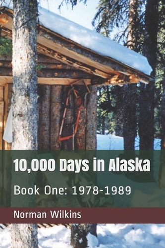 10,000 Days In Alaska Book One 1978-1989