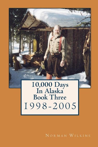 10,000 Days In Alaska Book Three 1998-2005