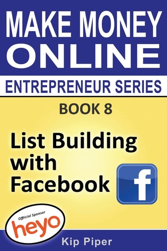 List Building with Facebook Book 8 of the Make Money Online Entrepreneur Series