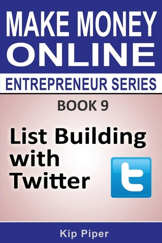 List Building with Twitter Book 9 of the Make Money Online Entrepreneur Series