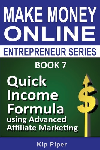 Quick Income Formula Using Advanced Affiliate Marketing Book 7 of the Make Mone