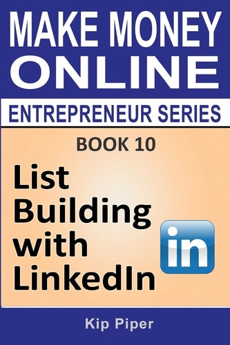 List Building with LinkedIn Book 10 of the Make Money Online Entrepreneur Series