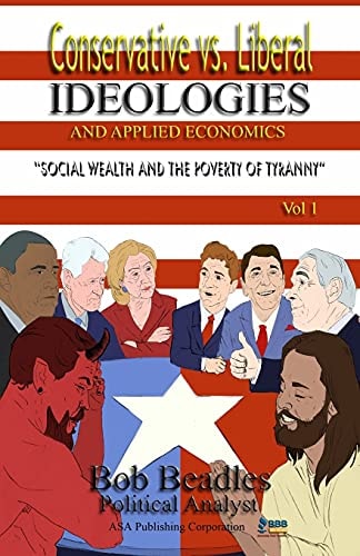 Conservative Vs. Liberal Ideologies and Applied Economics Social Wealth and the Poverty of Tyranny