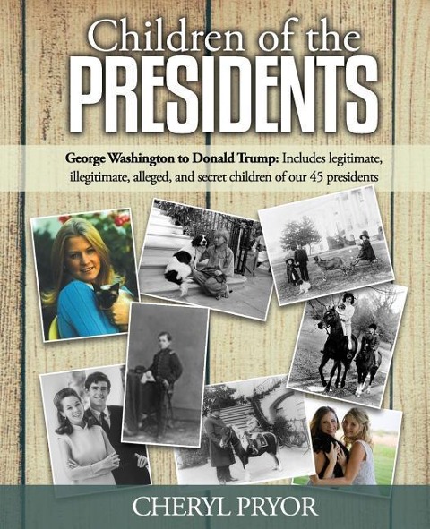 Children Of The Presidents: George Washington to Donald Trump: Includes legitimate, illegitimate, alleged, and secret children of our 45 president