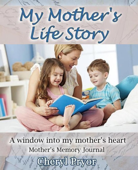 My Mothers Life Story: A window into my mothers heart
