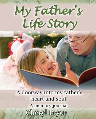 My Fathers Life Story: A doorway into my fathers heart and soul