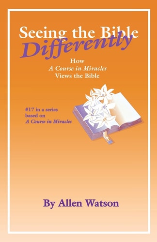 Seeing the Bible Differently How 'a Course in Miracles' Views the Bible