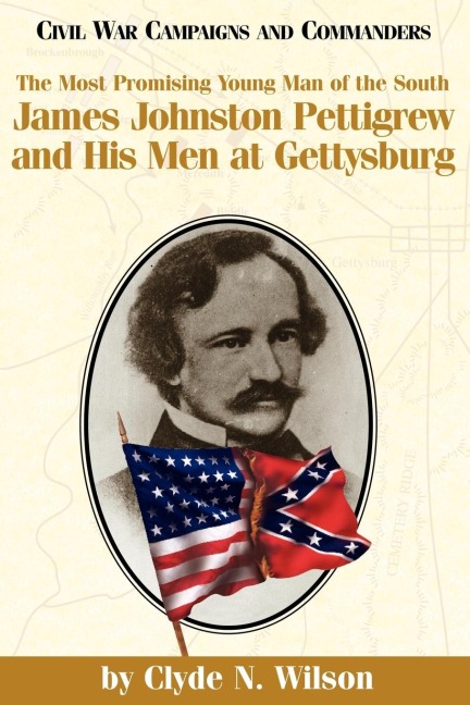 The Most Promising Man of the South: James Johnston Pettigrew and His Men at Gettysburg