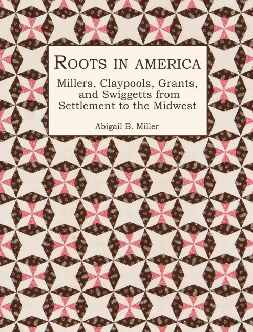 Roots in America: Millers, Claypools, Grants, and Swiggetts from Settlement to the Midwest
