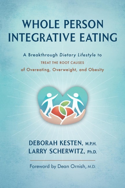 Whole Person Integrative Eating: A Breakthrough Dietary Lifestyle to Treat the Root Causes of Overeating, Overweight, and Obesity
