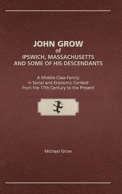 John Grow of Ipswich, Massachusetts and Some of His Descendants: A Middle-Class Family in Social and Economic Context from the 17th Century to the Present
