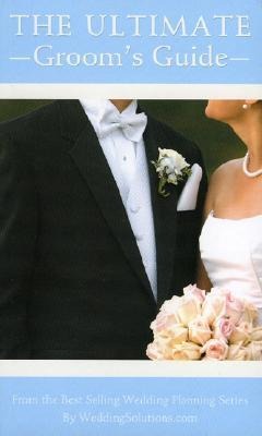 The Ultimate Grooms Guide: The Most Comprehensive Wedding Planner for the Groom