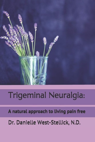 Trigeminal Neuralgia A Natural Approach to Successful Nerve Pain Management