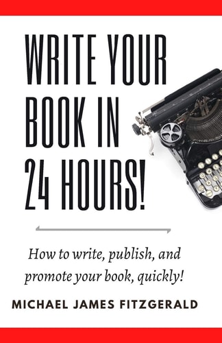 Write Your Book in 24 Hours How to Write, Publish, and Promote Your Book, Quickly