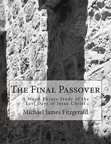 The Final Passover A Word-Phrase Study of the Last Days of Jesus Christ