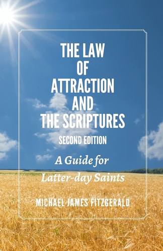The Law of Attraction and the Scriptures, Second Edition A Guide for Latter-Day Saints