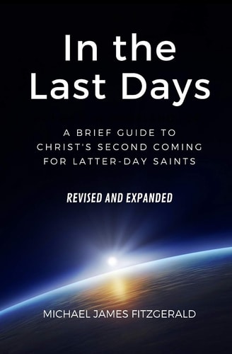 In the Last Days A Brief Guide to Christ's Second Coming for Latter-Day Saints - Revised and Expanded
