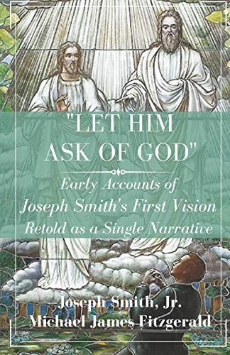 Let Him Ask of God Early Accounts of Joseph Smith's First Vision Retold As a Single Narrative