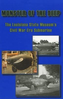 Monster of the Deep: The Louisiana State Museums Civil War-Era Submarine