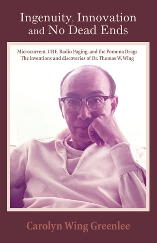 Ingenuity, Innovation and No Dead Ends Microcurrent, Uhf, Radio Paging, and the Pomona Drags the Inventions and Discoveries of Dr. Thomas W. Wing