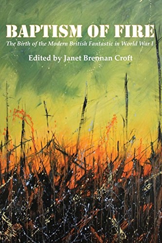 Baptism of Fire The Birth of the Modern British Fantastic in World War I