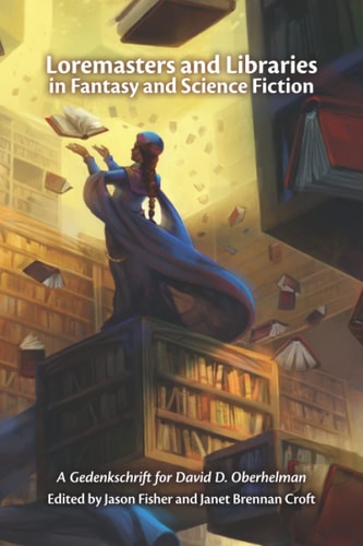 Loremasters and Libraries in Fantasy and Science Fiction A Gedenkschrift for David D. Oberhelman
